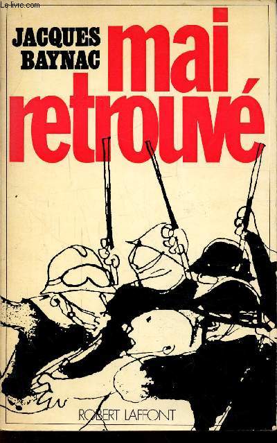 MAI RETROUVE - CONTRIBUTION A L'HISTOIRE DU MOUVEMENT REVOLUTIONNAIRE DU 3 MAI AU 16 JUIN 1968 - Collection : Le temps des rvlations