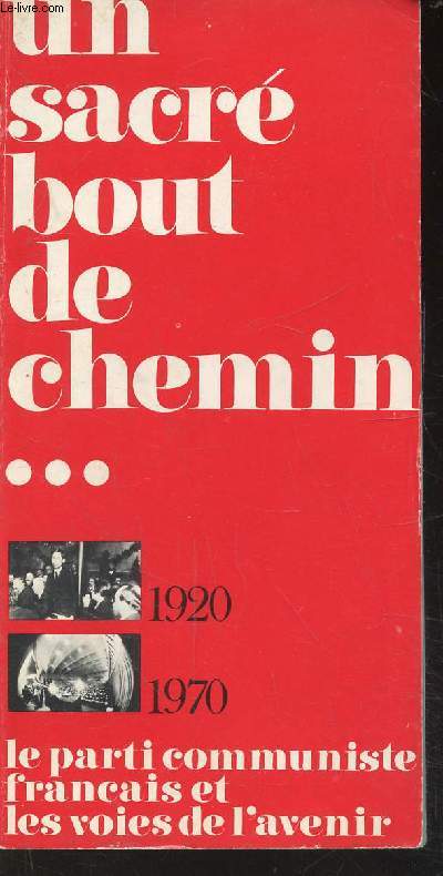 UN SACRE BOUT DE CHEMIN.. 1920 - 1970 - LE PARTI COMMUNISTE FRANCAIS ET LES VOIES DE L'AVENIR
