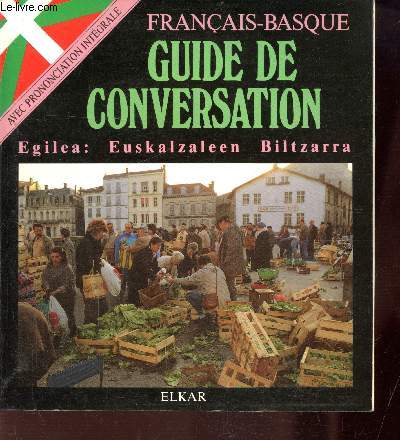 GUIDE DE CONVERSATION - FRANCAIS-BASQUE - EGILEA: EUSKALZALEEN BILTZARRA