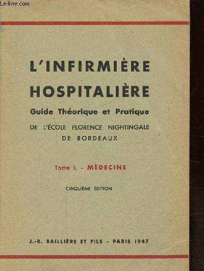 L'INFIRMIERE HOSPITALIERE - GUIDE THEORIQUE ET PRATIQUE DE L'ECOLE FLORENCE NIGHTINGALE DE BORDEAUX - TOME I - MEDECINE