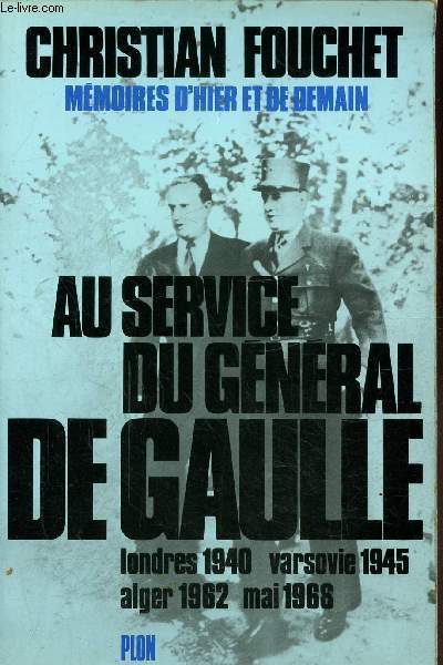 AU SERVICE DU GENERAL DE GAULLE - LONDRES 1940 - VARSOVIE 1945 - ALGER 1962 - MAI 1968