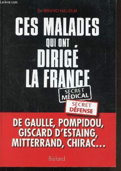 CES MALADES QUI ONT DIRIGE LA FRANCE - SECRET MEDICAL - SECRET DEFENSE