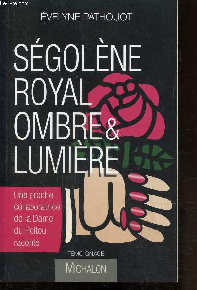 SEGOLENE ROYAL OMBRE & LUMIERE - UNE PROCHE COLLABOTRICE DE LA DAME DU POITOU RACONTE