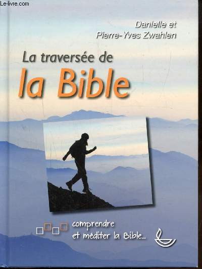 LA TRAVERSEE DE LA BIBLE - COMPRENDRE ET MEDITER LA BIBLE