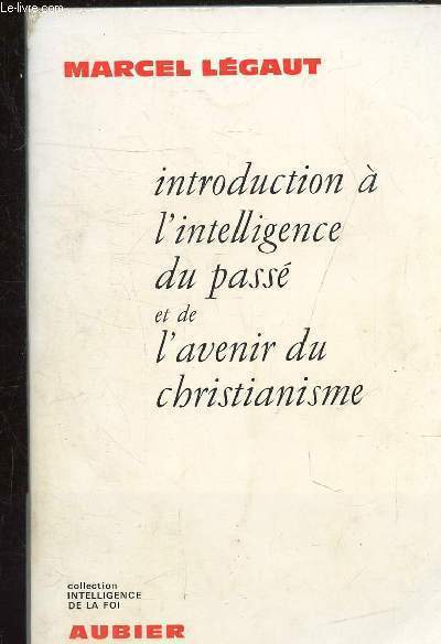 INTRODUCTION A L'INTELLIGENCE DU PASSE ET DE L'AVENIR DU CHRISTIANISME - COLLECTION INTELLIGENCE DE LA FOI.
