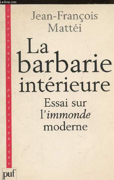 LA BARBARIE INTERIEURE ESSAI SUR L'IMMONDE MODERNE - COLLECTION INTERVENTION PHILOSOPHIQUE.