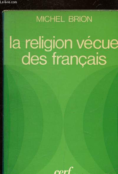 LA RELIGION VECUE DES FRANCAIS - LEUR COMPORTEMENT RELIGIEUX FACE AUX OPTIONS MODERNES DE L'EGLISE.