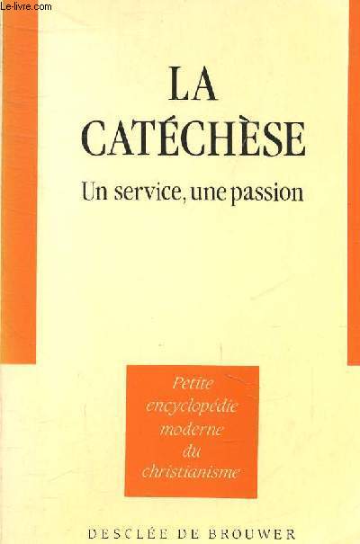 LA CATECHESE UN SERVICE UNE PASSION - COLLECTION PETITE ENCYCLOPEDIE MODERNE DU CHRISTIANISME.