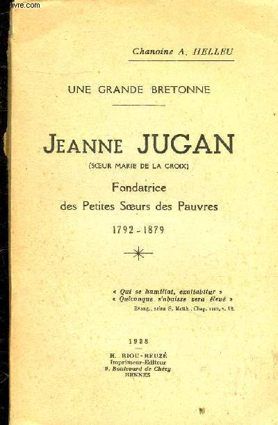UNE GRANDE BRETONNE - JEANNE JUGAN (SOEUR MARIE DE LA CROIX) - FONDATRICE DES PETITES SOEURS DES PAUVRES 1792-1879.