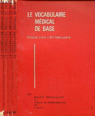 LE VOCABULAIRE MEDICAL DE BASE - ETUDE PAR L'ETYMOLOGIE - TOME I  IV en 4 volumes