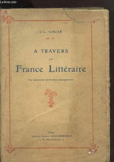A TRAVERS LA FRANCE LITTERAIRE - RACINE - CORNEILLE - BOILEAU - MME DE SEVIGNE - BOSSUET - ROUSSEAU - CHATEAUBRIAND
