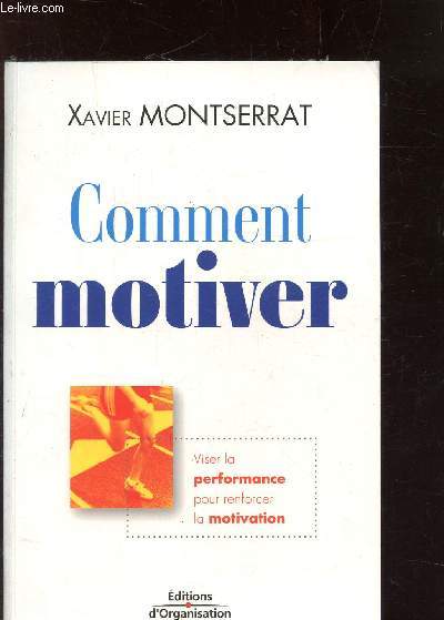 COMMENT MOTIVER - VISER LA PERFORMANCE POUR RENFORCER LA MOTIVATION