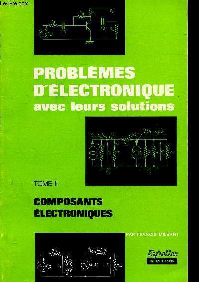 PROBLEMES D'ELECTRONIQUE AVEC LEURS SOLUTIONS - TOME 2 - COMPOSANTS ELECTRONIQUES -