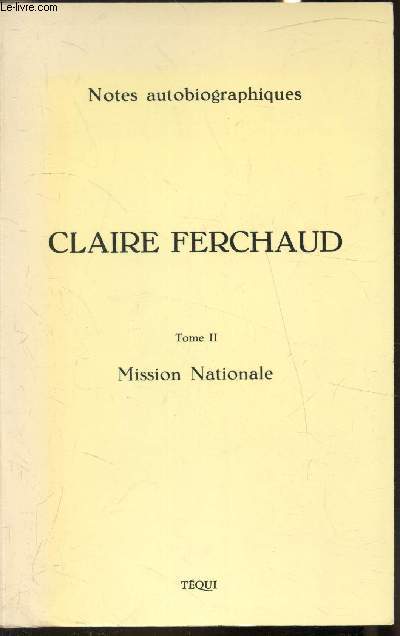 Notes autobiographiques - Claire Ferchaud 1896-1972. Tome II - Mission Nationale