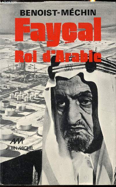 Faycal - Roi d'arabie - L'homme le souverain, sa place dans le monde (1906-1975)