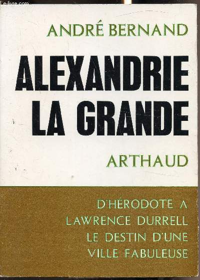 Alexandrie la Grande - D'hrodote  Lawrence Durrell - Le destin d'une ville fabuleuse