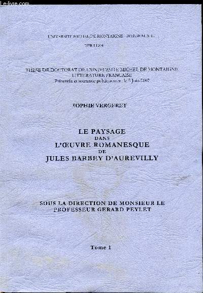 The de doctorat de l'universit Michel de Montaigne Littrature franaise - Le paysage dans l'oeuvre romanesque de Jules Barbey d'Aurevilly - tome 1 -