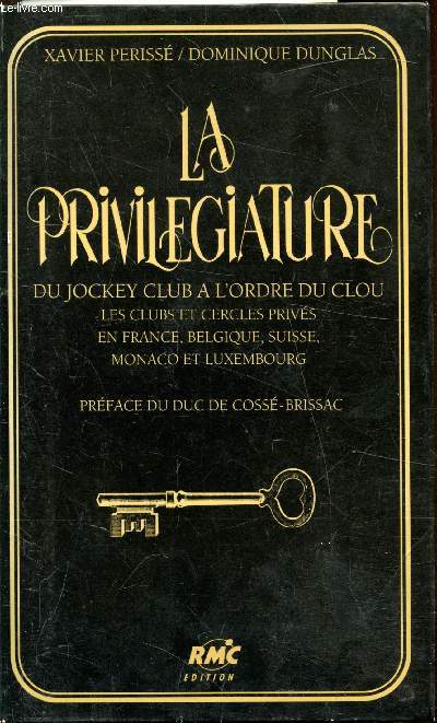 La Privilgiature - Du jockey club  l'ordre du Clou - Les clubs et cercles privs en France, Belgique, Suisse, Monaco et Luxembourg -
