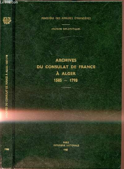 Inventaire analytique des volumes de correspondance du consulat de France  Alger - 1585/1798 - Archives diplomatiques - Archives du consulat de France  Alger 1585-1798 -
