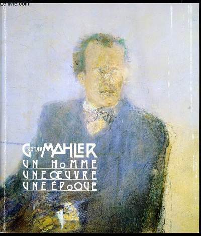 Gustav Mahler - Un homme - Une oeuvre - Une poque -
