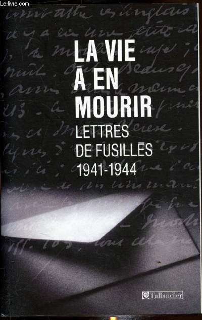 La vie  en mourir - Lettres de Fusills (1941-1944) -