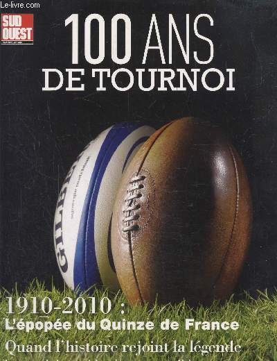 100 ans de tournoi - 1910-2010 l'epopee du quinze de france - quand l'histoire rejoint la legende