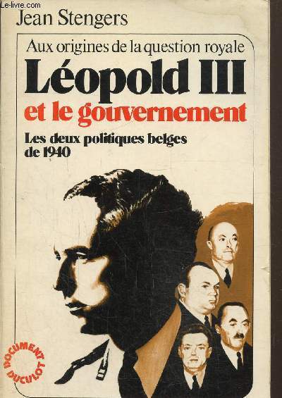 Aux origines de la question royale -Lopold III et le gouvernement- Les deux politiques belges de 1940