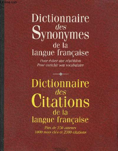 Dictionnaire des synonymes de la langue francaise - dictionnaire des citations de la langue francaise, plus de 250 auteurs, 1000 mots cles et 2300 citations