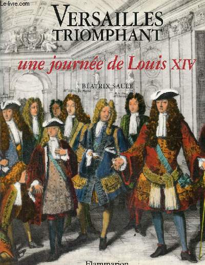 Versailles triomphant - Une journe de Louis XIV