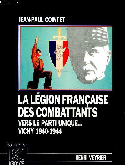 La Lgion franaise des combattants : vers le parti unique... Vichy 1940-1944 (Collection Kronos n13)