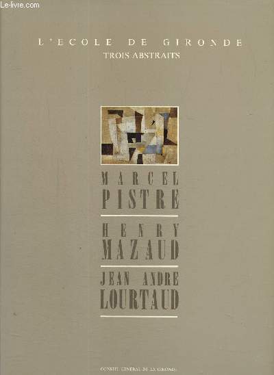 L'cole de Gironde - Trois abstraits : Marcel Pistre, Jean-Andr Lourtaud, Henry Mazaud