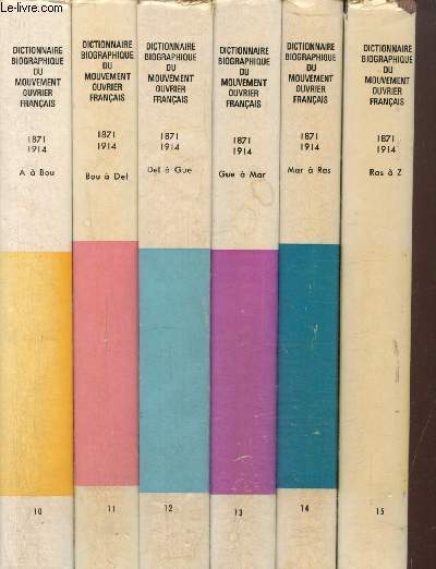 Dictionnaire biographique du mouvement ouvrier franais, Tomes X  XV (6 volumes : A  Bou / Bou  Del / Del  Gue / Gue  Mar / Mar  Ras / Ras  Z), 3e partie : De la Commune  la Grande Guerre, 1871-1914