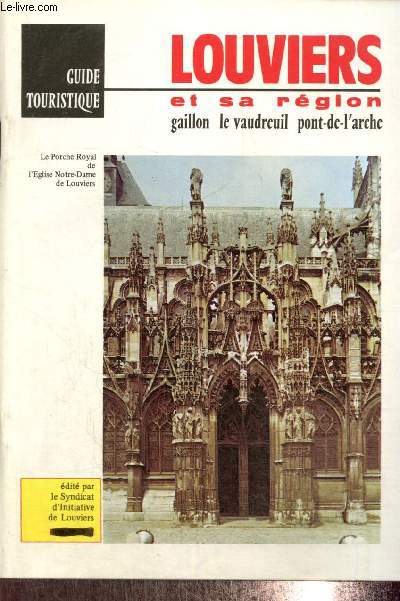 Guide touristique, Louviers et sa rgion : Gaillon, Le Vaudreuil, Pont-de-l'Arche