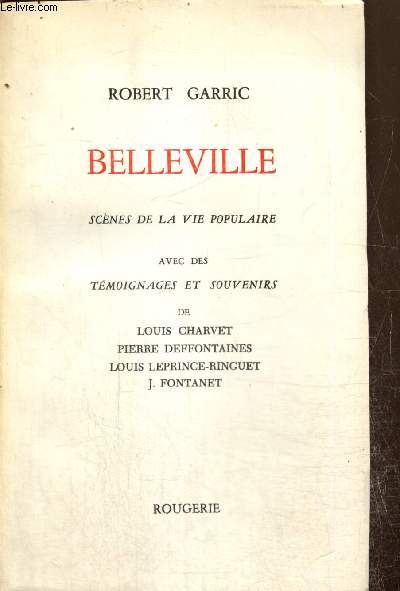 Belleville - Scnes de la vie populaire, avec des Tmoignages et Souvenirs dee Louis Charvet, Pierre Deffontaines, Louis Leprince-Ringuet et J. Fontanet