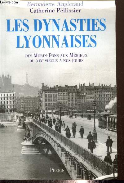 Les Dynasties lyonnaises - Des Morin-Pons aux Mrieux, du XIXe sicle  nos jours