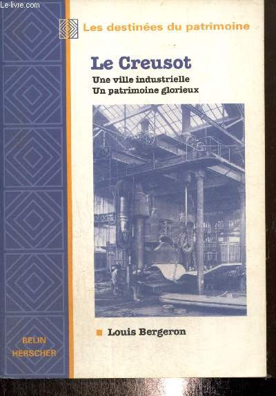Le Creusot : une ville industrielle, un patrimoine glorieux (Collection 