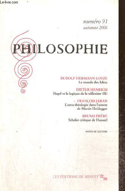 Philosophie, n91 (automne 2006) : Le monde des Ides (Rudolf Hermann Lotze) / L'onto-thologie dans l'oeuvre de Martin Heidegger (Franois Jaran) / Scheler critique de Husserl (Bruno Frre) /...