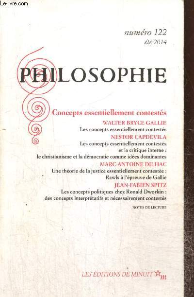 Philosophie, n122 (t 2014) - Concepts essentiellement contests - Les concepts politiques chez Ronald Dworkin (Jean-Fabien Spitz) / Une thorie de la justice essentiellement conteste (Marc-Antoine Dilhac) / ...