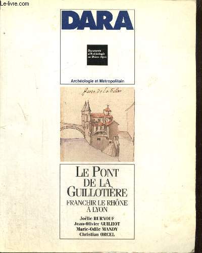Documents d'Archologie en Rhne-Alpes, n5 - Srie lyonnaise, n3 - Le Pont de la Guillotire : Franchir le Rhne  Lyon