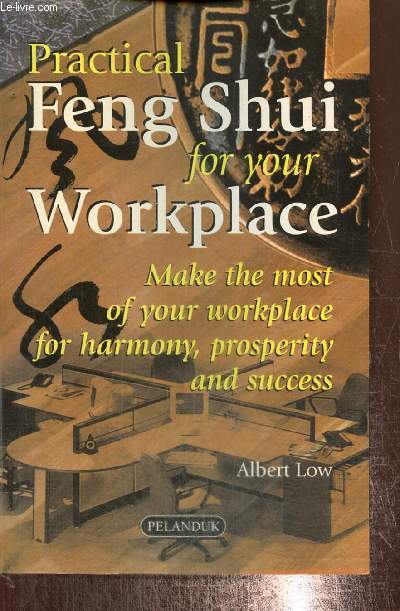 Practical Feng Shui for your Workplace - Make the most of your workplace for harmony, prosperity and success