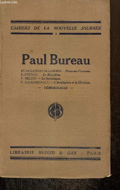 Cahiers de la Nouvelle Journe, n1 : Paul Bureau : Le moraliste (E. Jordan) / Le sociologue (P. Mline / L'apologiste et le chrtien (P. Archambault / Notes sur l'homme (St. de Lanzac de Laborie) /...