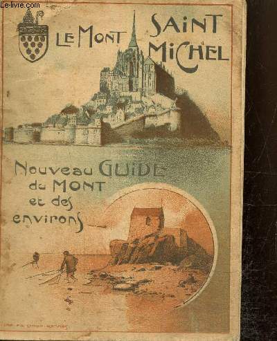 Le Mont Saint-Michel dans le pass, le prsent et l'avenir - Nouveau guide illustr du Mont et de ses environs