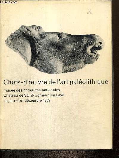 Chefs-d'oeuvre de l'Art Palolithique - Muse des Antiquits Nationales - Chteau de Saint-Germain-en-Laye, 25 juin-1er dcembre 1969