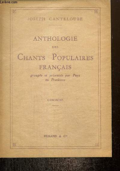 Anthologie des Chants Populaires Franaise, groups et prsents par pays ou provinces : Gascogne