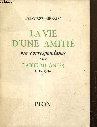La vie d'une amiti - Ma correspondance avec l'abb Mugnier, 1911-1944, tome I