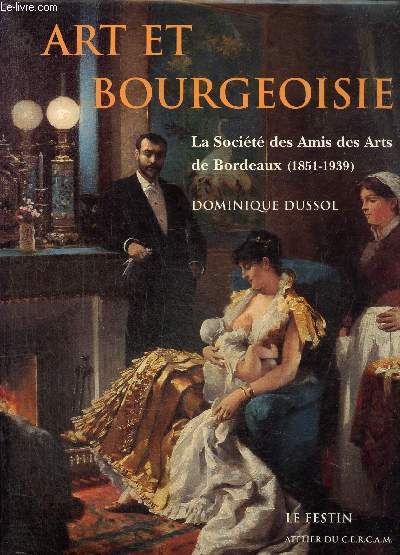 Art et bourgeoisie - La Socit des Amis des Arts de Bordeaux (1851-1939)