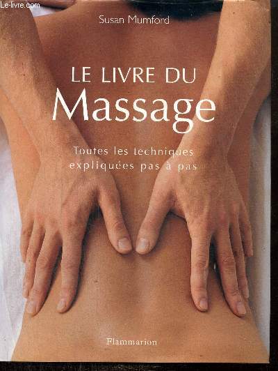 Le livre du massage - Toutes les techniques expliques pas  pas