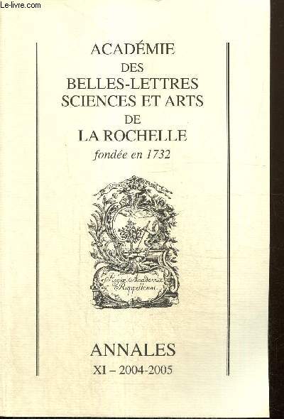 Annales 2004-2005 de l'Acadmie des Belles-Lettres, Sciences et Arts de La Rochelle, tome XI