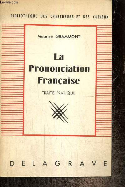 La prononciation franaise, trait pratique (Bibliothque des chercheurs et des curieux)