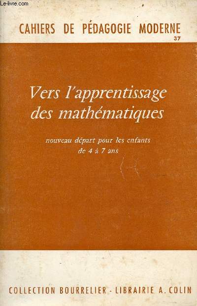 Vers l'apprentissage des mathmatiques nouveau dpart pour les enfants de 4  7 ans - Cahiers de pdagogie moderne n37 collection Bourrelier - 4e dition.